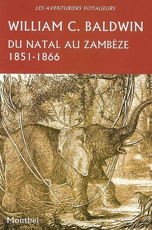 Du Natal au Zambèze : chasses et aventures dans le sud-est de l'Afrique, 1851-1866 - William Charles Baldwin