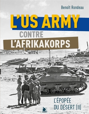 L'épopée du désert. Vol. 2. L'US Army contre l'Afrikakorps : premiers combats contre la Wehrmacht - Benoît Rondeau