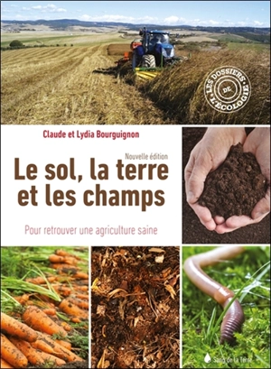 Le sol, la terre et les champs : pour retrouver une agriculture saine - Claude Bourguignon