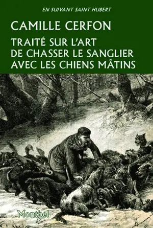 Traité sur l'art de chasser les sangliers avec les chiens mâtins - Camille Cerfon