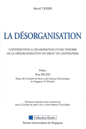 La désorganisation : contribution à l'élaboration d'une théorie de la désorganisation en droit de l'entreprise - Muriel Texier