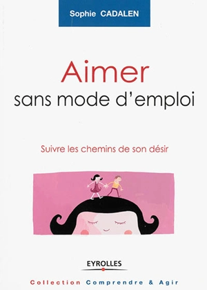 Aimer sans mode d'emploi : suivre les chemins de son désir - Sophie Cadalen