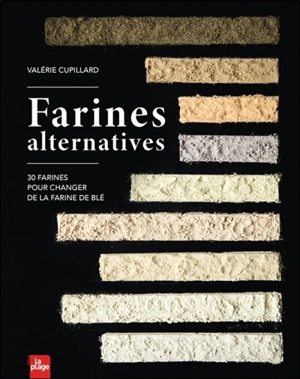 Farines alternatives : 30 farines pour changer de la farine de blé - Valérie Cupillard