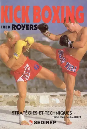 Kick boxing : stratégies et techniques - Fred Royers