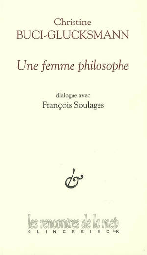 Une femme philosophe : dialogue avec François Soulages - Christine Buci-Glucksmann