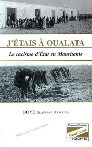 J'étais à Oualata : le racisme d'Etat en Mauritanie - Alassane Harouna Boye