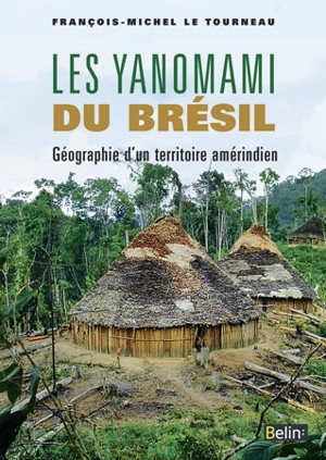 Les Yanomami du Brésil : géographie d'un territoire amérindien - François Michel Le Tourneau