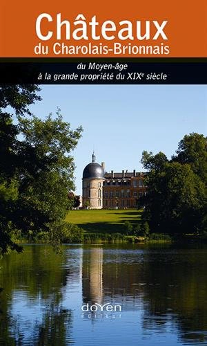 Châteaux du Charolais-Brionnais : du Moyen Age à la grande propriété du XIXe siècle - Aurélien Michel