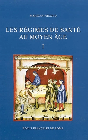 Les régimes de santé au Moyen Age : naissance et diffusion d'une écriture médicale (XIIIe-XVe siècle) - Marilyn Nicoud