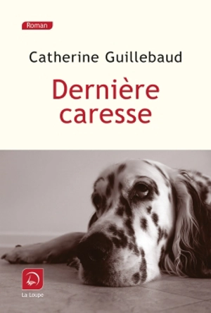 Dernière caresse : récit - Catherine Guillebaud