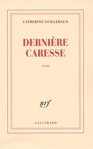 Dernière caresse : récit - Catherine Guillebaud