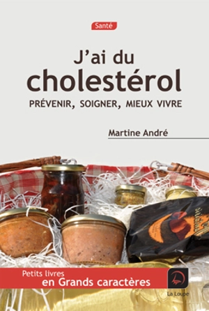 J'ai du cholestérol : prévenir, soigner, mieux vivre - Martine André