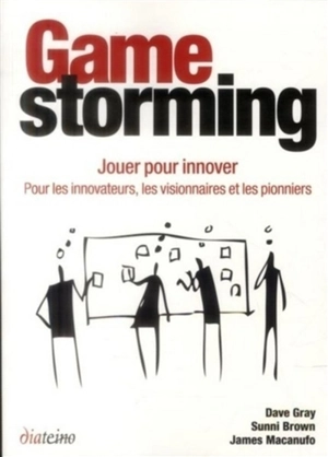 Gamestorming : jouer pour innover : pour les innovateurs, les visionnaires et les pionniers - Dave Gray