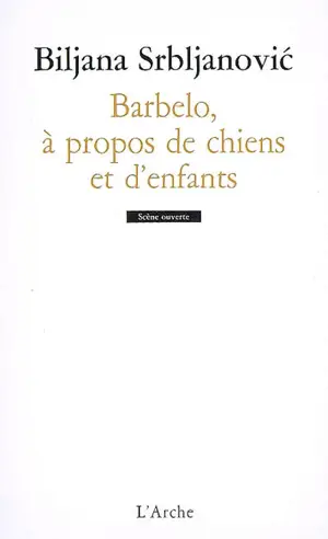 Barbelo, à propos de chiens et d'enfants - Biljana Srbljanovic