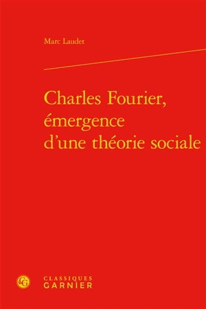 Charles Fourier, émergence d'une théorie sociale - Marc Laudet