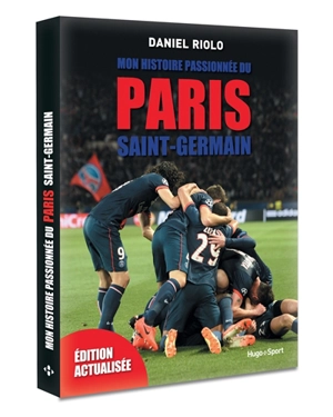 Mon histoire passionnée du Paris Saint-Germain - Daniel Riolo