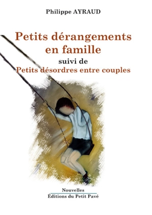 Petits dérangements en famille. Petits désordres entre couples - Philippe Ayraud