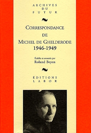 Correspondance de Michel de Ghelderode. Vol. 6. 1946-1949 - Michel De Ghelderode