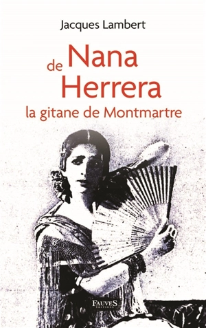 Nana de Herrera : la Gitane de Montmartre - Jacques Lambert