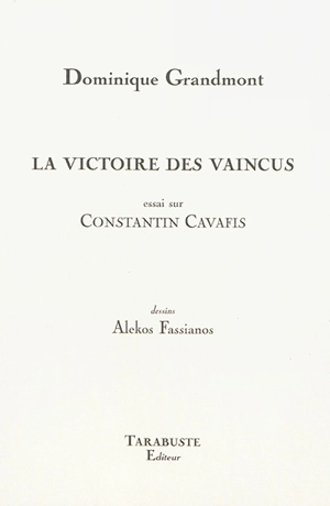 La victoire des vaincus : essai sur Constantin Cavafis - Dominique Grandmont