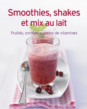 Smoothies, shakes et mix au lait : fruités, onctueux, pleins de vitamines - Susanne Grüneklee