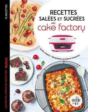 Recettes salées et sucrées avec Cake factory : 75 recettes - Juliette Lalbaltry