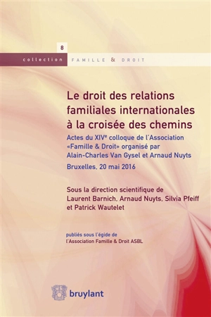 Le droit des relations familiales internationales à la croisée des chemins : actes du XIVe colloque de l'association Famille & droit : Bruxelles, 20 mai 2016 - Famille et droit (Belgique). Colloque (14 ; 2016 ; Bruxelles)