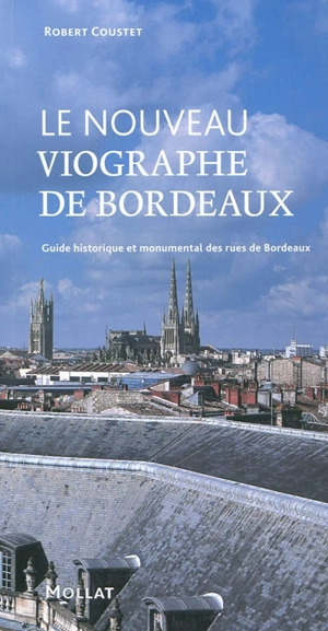 Le nouveau viographe de Bordeaux : guide historique et monumental des rues de Bordeaux - Robert Coustet