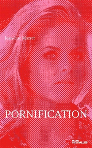 Pornification : vie de Karin Schubert - Jean-Luc Marret