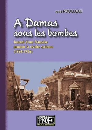 A Damas sous les bombes : journal d'une Française pendant la révolte syrienne (1924-1926) - Alice Poulleau