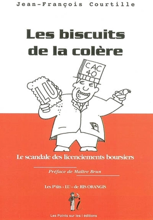 Les biscuits de la colère : le scandale des licenciements boursiers : les P'tits Lu de Ris-Orangis - Jean-François Courtille