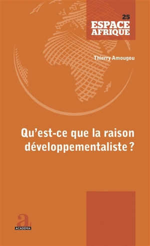 Qu'est-ce que la raison développementaliste ? : du fardeau de l'homme blanc aux négropôles du développement - Thierry Amougou