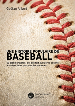 Une histoire populaire du baseball : 10 pionniers(ères) qui ont fait évoluer la société à travers leurs parcours hors norme - Gaëtan Alibert