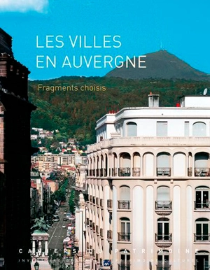 Les villes en Auvergne : fragments choisis : Auvergne - Auvergne. Service régional de l'Inventaire général du patrimoine culturel