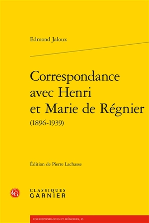 Correspondance avec Henri et Marie de Régnier (1896-1939) - Edmond Jaloux