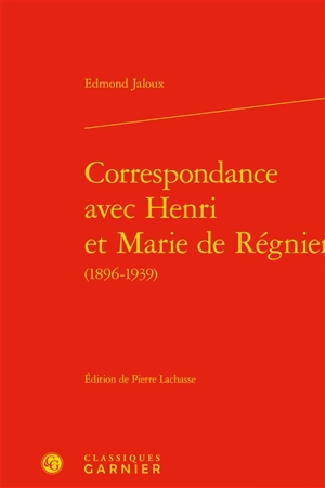 Correspondance avec Henri et Marie de Régnier (1896-1939) - Edmond Jaloux