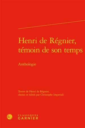 Henri de Régnier, témoin de son temps : anthologie - Henri de Régnier