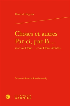 Choses et autres : par-ci, par-là.... Donc.... Demi-vérités - Henri de Régnier