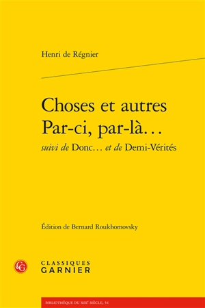 Choses et autres : par-ci, par-là.... Donc.... Demi-vérités - Henri de Régnier