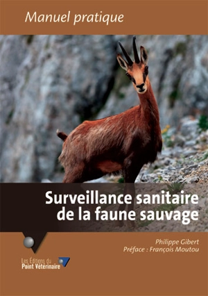 Surveillance sanitaire de la faune sauvage : l'oeil d'un vétérinaire pas comme les autres : manuel pratique - Philippe Gibert