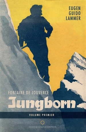 Fontaine de jouvence, Jungborn : ascensions et réflexions d'un alpiniste solitaire. Vol. 1 - Eugen Guido Lammer