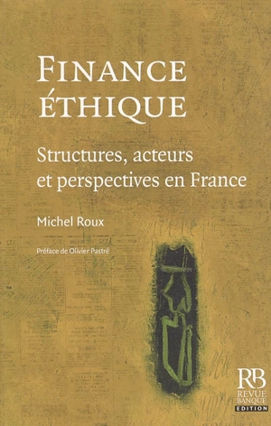 Finance, éthique : structures, acteurs et perspectives en France - Michel Roux