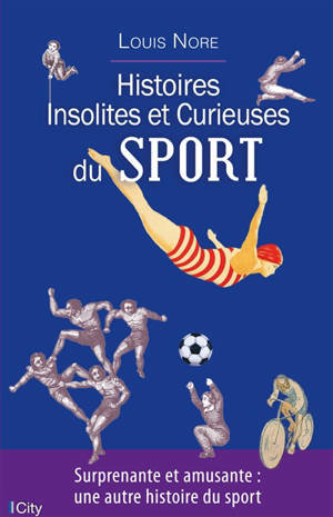 Histoires insolites et curieuses du sport - Louis Nore