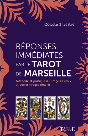 Réponses immédiates par le tarot de Marseille : méthode et pratique du tirage en croix et autres tirages simples - Colette Silvestre