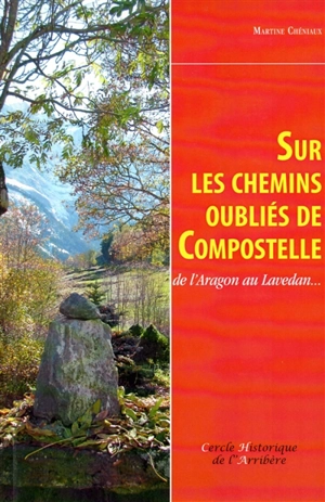 Sur les chemins oubliés de Compostelle : de l'Aragon au Lavedan... - Martine Cheniaux