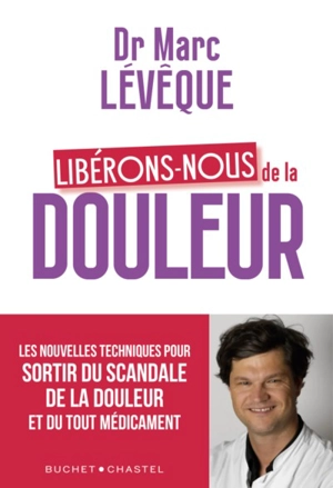 Libérons-nous de la douleur : les nouvelles techniques pour sortir du scandale de la douleur et du tout-médicament - Marc Lévêque