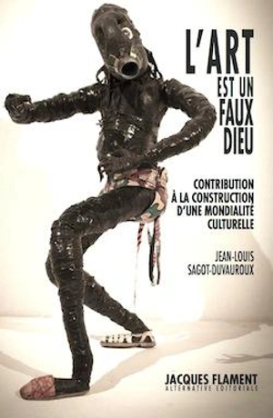 L'art n'est pas un faux dieu : contribution à la construction d'une mondialité culturelle - Jean-Louis Sagot-Duvauroux