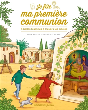 Je fête ma première communion : 5 belles histoires à travers les siècles - Anne Kurian