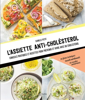 L'assiette anti-cholestérol : conseils pratiques et recettes pour prévenir et vivre avec du cholestérol : 20 fiches techniques, conseils nutritionnels, 60 recettes savoureuses - Camille Chioukh-Petit