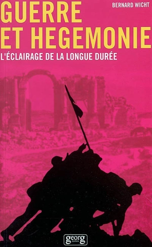 Guerre et hégémonie : l'éclairage de la longue durée - Bernard Wicht